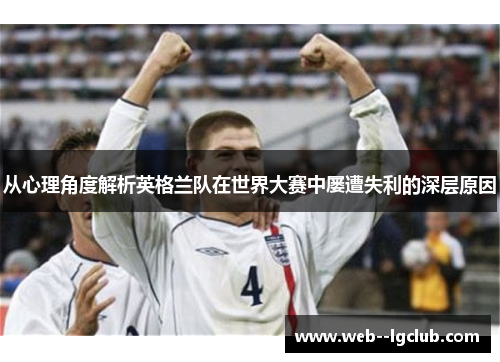 从心理角度解析英格兰队在世界大赛中屡遭失利的深层原因