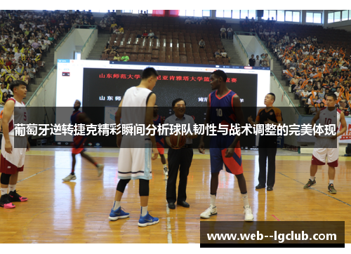 葡萄牙逆转捷克精彩瞬间分析球队韧性与战术调整的完美体现