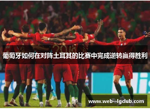 葡萄牙如何在对阵土耳其的比赛中完成逆转赢得胜利