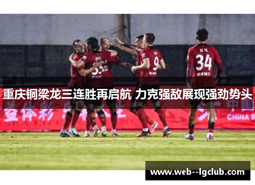 重庆铜梁龙三连胜再启航 力克强敌展现强劲势头
