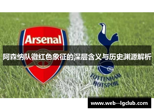 阿森纳队徽红色象征的深层含义与历史渊源解析