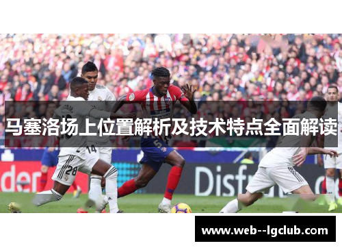 马塞洛场上位置解析及技术特点全面解读 马塞洛场上位置解析及技术特点全面解读