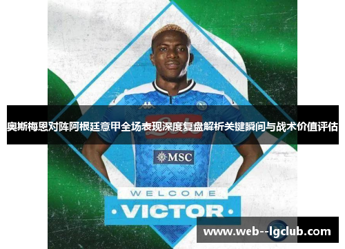 奥斯梅恩对阵阿根廷意甲全场表现深度复盘解析关键瞬间与战术价值评估