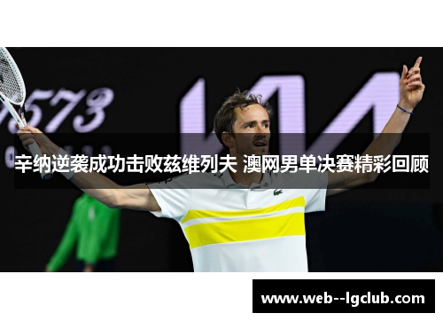 辛纳逆袭成功击败兹维列夫 澳网男单决赛精彩回顾
