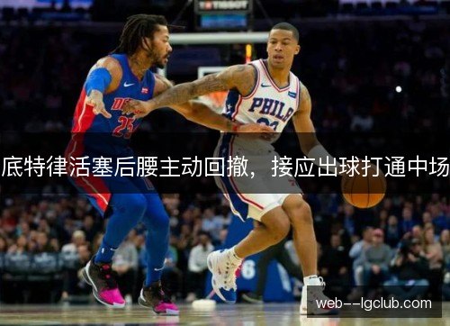 底特律活塞后腰主动回撤,接应出球打通中场 底特律活塞后腰主动回撤,接应出球打通中场